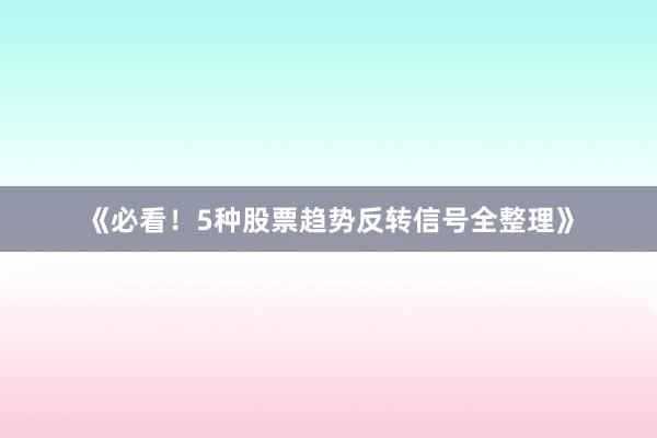 《必看！5种股票趋势反转信号全整理》