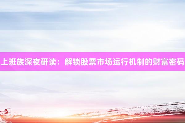 上班族深夜研读：解锁股票市场运行机制的财富密码