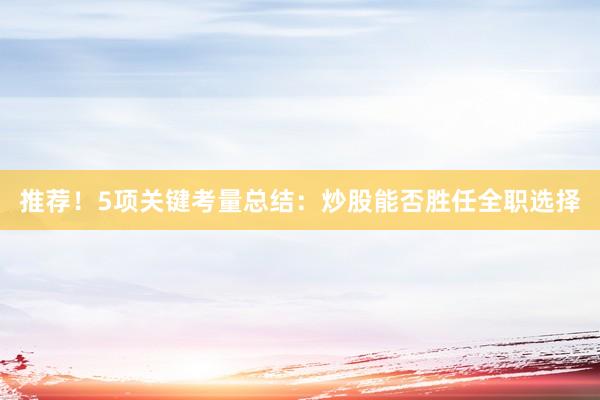 推荐！5项关键考量总结：炒股能否胜任全职选择