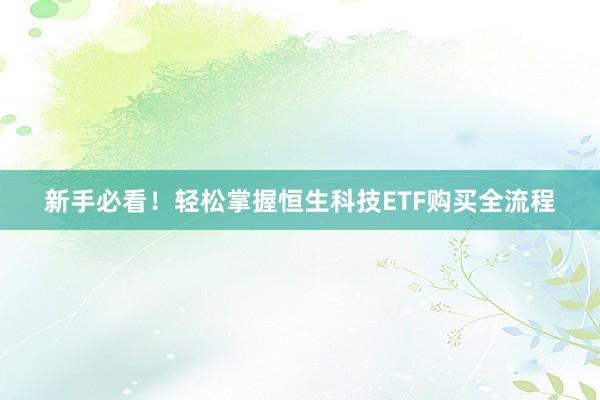 新手必看！轻松掌握恒生科技ETF购买全流程