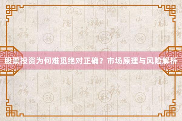 股票投资为何难觅绝对正确？市场原理与风险解析