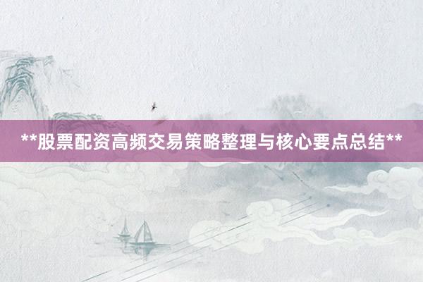 **股票配资高频交易策略整理与核心要点总结**