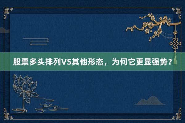 股票多头排列VS其他形态，为何它更显强势？