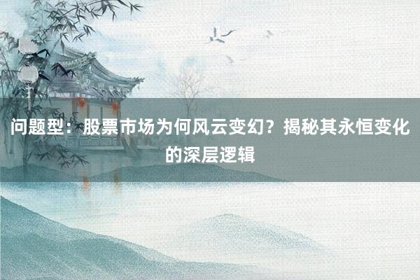 问题型：股票市场为何风云变幻？揭秘其永恒变化的深层逻辑