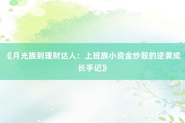 《月光族到理财达人：上班族小资金炒股的逆袭成长手记》