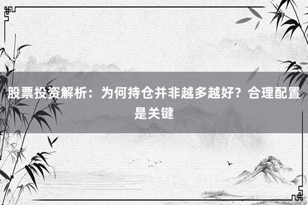 股票投资解析：为何持仓并非越多越好？合理配置是关键