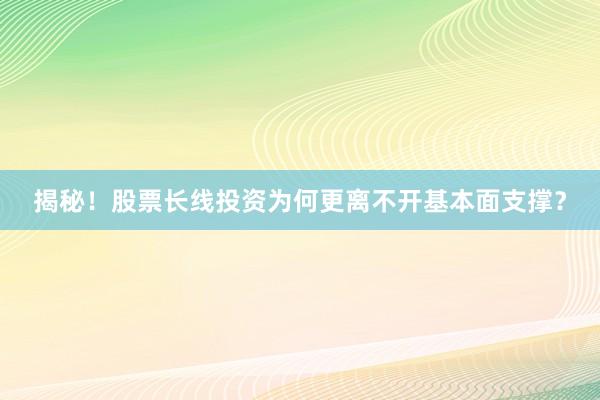 揭秘！股票长线投资为何更离不开基本面支撑？