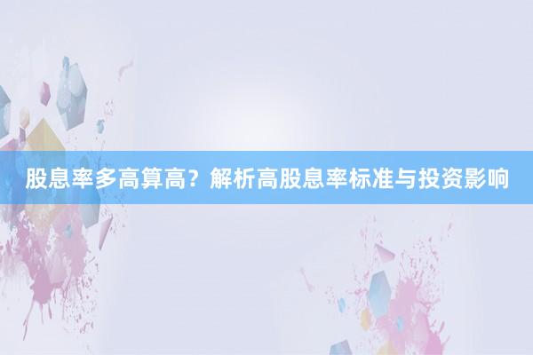 股息率多高算高？解析高股息率标准与投资影响