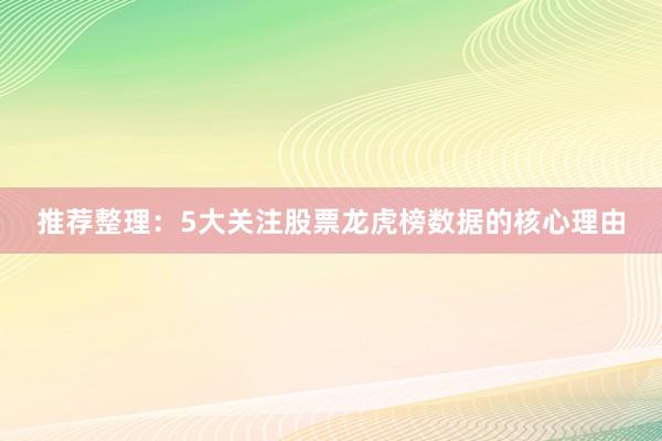 推荐整理：5大关注股票龙虎榜数据的核心理由