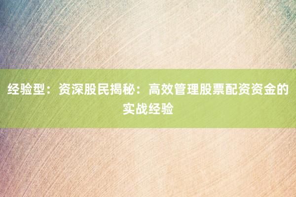 经验型：资深股民揭秘：高效管理股票配资资金的实战经验