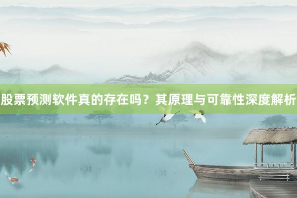 股票预测软件真的存在吗？其原理与可靠性深度解析