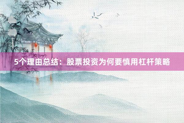 5个理由总结：股票投资为何要慎用杠杆策略