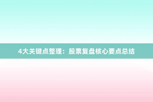 4大关键点整理：股票复盘核心要点总结