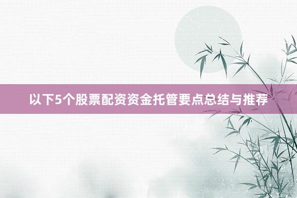 以下5个股票配资资金托管要点总结与推荐